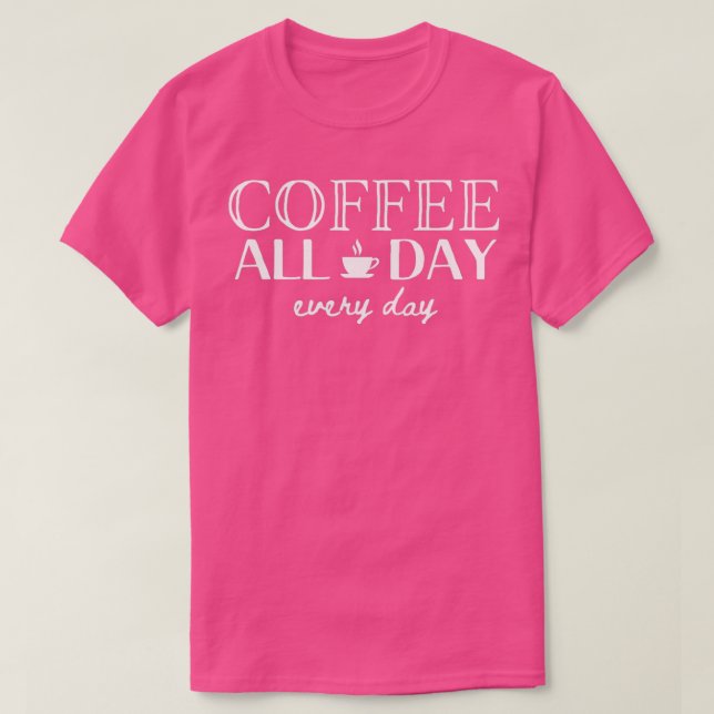 Coffee All Day Every Day T-Shirt (Design Front)