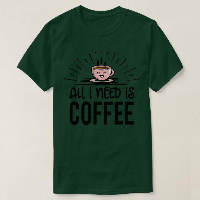 Coffee All I need 2 T-Shirt (Design Front)