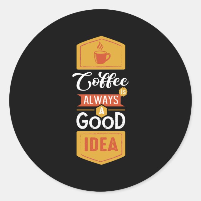 Coffee Always a Good Idea Classic Round Sticker (Front)