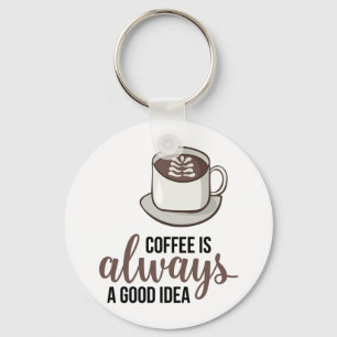 Coffee Always Good Idea Key Ring