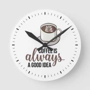 Coffee Always Good Idea Round Clock