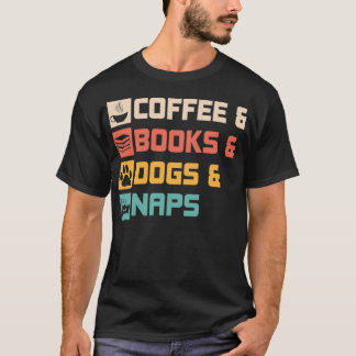 Coffee amp Books And Dogs amp Naps Animal Loving C T-Shirt