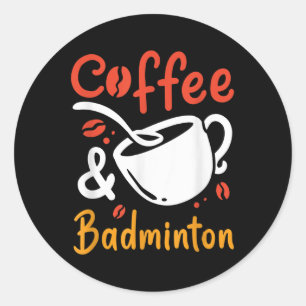 Coffee And Badminton Coffee Drinker Badminton Play Classic Round Sticker