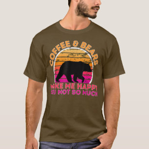Coffee And Bears Make Me Happy You Not So Much  T-Shirt