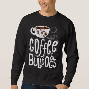 Coffee And Bulldogs Dog French Bulldog Sweatshirt
