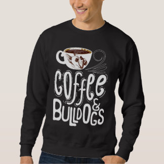 Coffee And Bulldogs Dog French Bulldog Sweatshirt