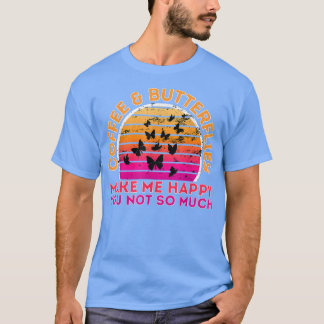 Coffee And Butterfies Make Me Happy You Not So Muc T-Shirt