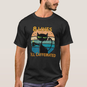 Coffee and Cat 8 Lives Until Caffeinated T-Shirt