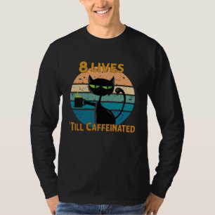 Coffee and Cat   8 Lives Until Caffeinated T-Shirt