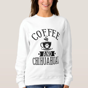 Coffee And Chihuahuas - Chihuahua Lover Gift Sweatshirt