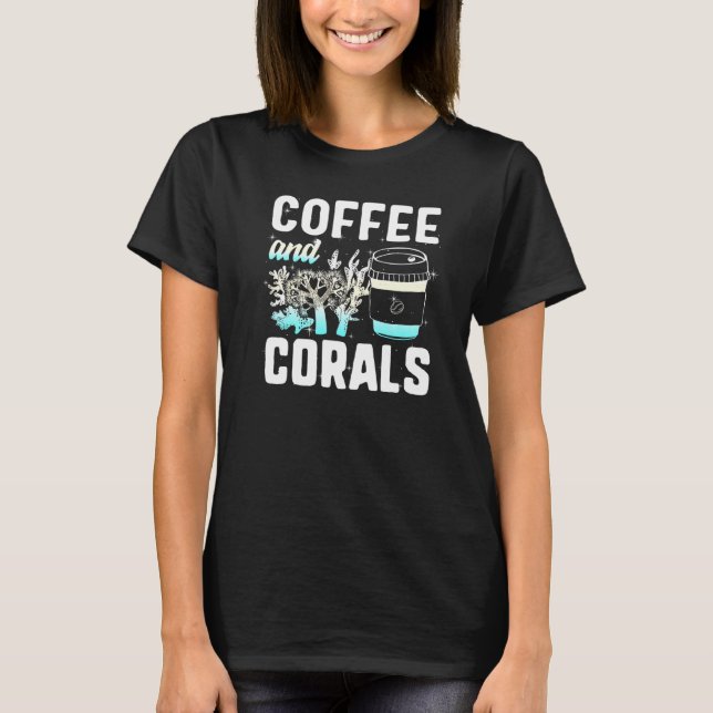 Coffee And Corals Salt Water Aquarium Reef Aquaris T-Shirt (Front)