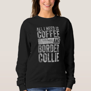 Coffee And Dog All I Need Is Coffee And Border Co Sweatshirt