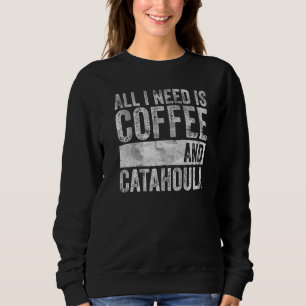 Coffee And Dog All I Need Is Coffee And Catahoula Sweatshirt