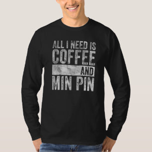 Coffee And Dog  All I Need Is Coffee And Min Pin T-Shirt