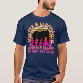 Coffee And Elephants Make Me Happy You Not So Much T-Shirt