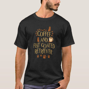 Coffee and Flat Coated Retriever dog dogs dog owne T-Shirt