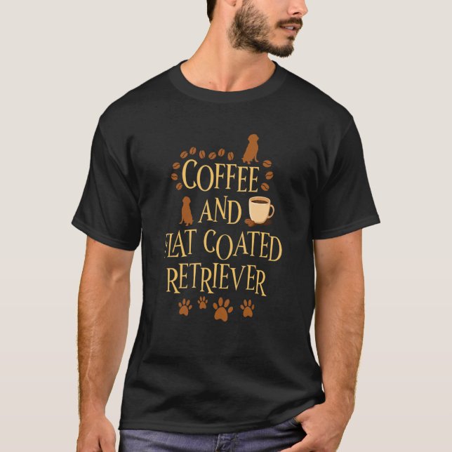 Coffee and Flat Coated Retriever dog dogs dog owne T-Shirt (Front)