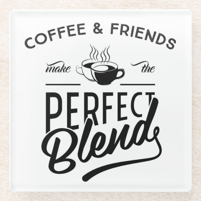 Coffee And Friends Make The Perfect Blend Glass Coaster (Front)