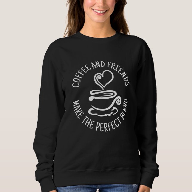 Coffee and Friends, Make the Perfect Blend Sweatshirt (Front)