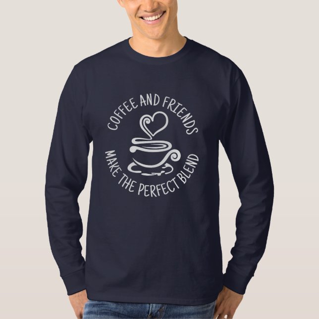 Coffee and Friends, Make the Perfect Blend T-Shirt (Front)