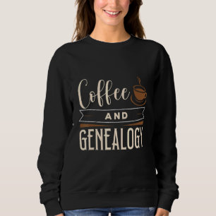 Coffee And Genealogy Genealogist Apparel Sweatshirt