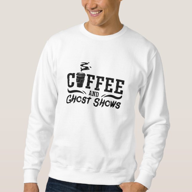 Coffee And Ghost Shows Ghost Hunting Ghost Hunter Sweatshirt (Front)