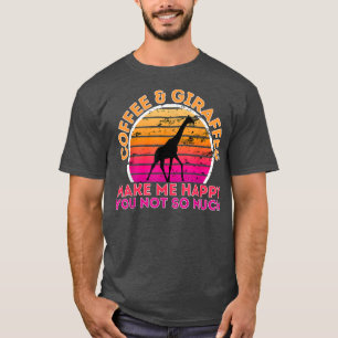 Coffee And Giraffes Make Me Happy You Not So Much  T-Shirt