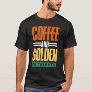 Coffee And Golden Retriever Dog And Coffee T-Shirt