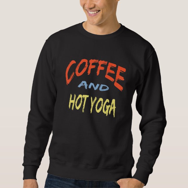Coffee And Hot Yoga Instructors For Coffee Sweatshirt (Front)