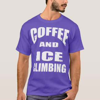 Coffee and Ice ClimbingFun Design for a Coffee Lov T-Shirt
