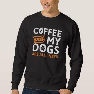 Coffee And My Dogs Are All I Need Sweatshirt