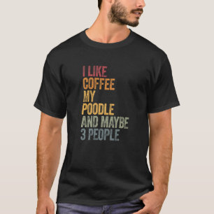 Coffee And My Poodle 3 People Dog Dogs Saying T-Shirt