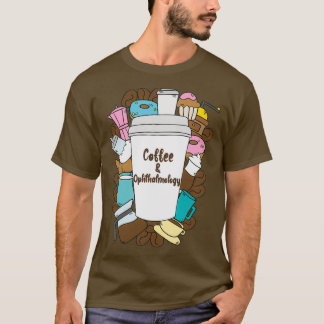 Coffee and Ophthalmology Funny Ophthalmologist Cof T-Shirt