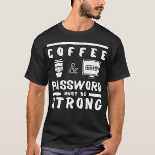 Coffee and password must be strong Funny Gift T-Shirt