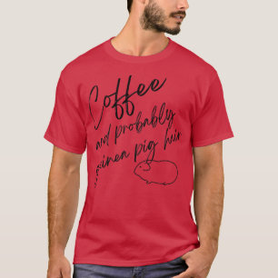 Coffee and Probably Guinea Pig Hair T-Shirt