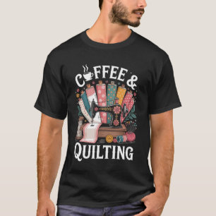 Coffee And Quilting Funny Quilt Quilter T-Shirt