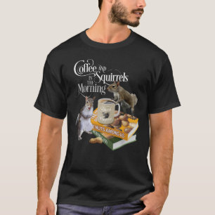 Coffee and Squirrels - Funny Squirrel Lover T-Shir T-Shirt