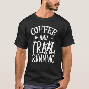 Coffee And Trail Running Runner Run Trails T-Shirt