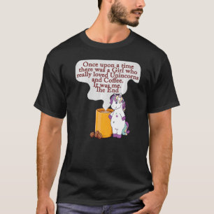 Coffee and Unicorn Once Upon A Time There was A G T-Shirt
