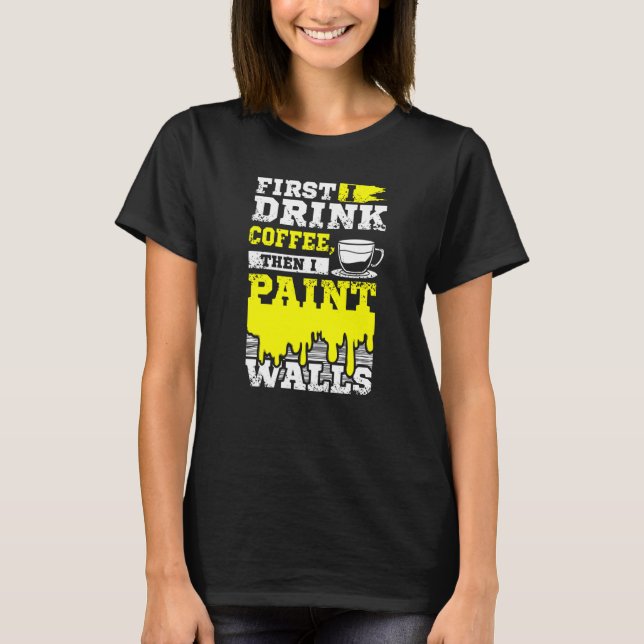 Coffee And Wall Painter T-Shirt (Front)