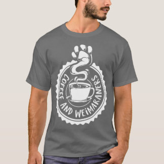 Coffee and Weimaraners Weimaraner T-Shirt