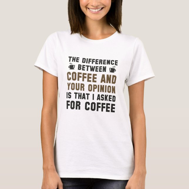 Coffee And Your Opinion T-Shirt (Front)