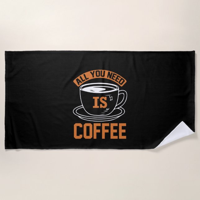 Coffee Art All You Need Is Coffee Beach Towel (Front)