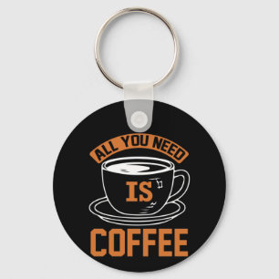 Coffee Art All You Need Is Coffee Key Ring
