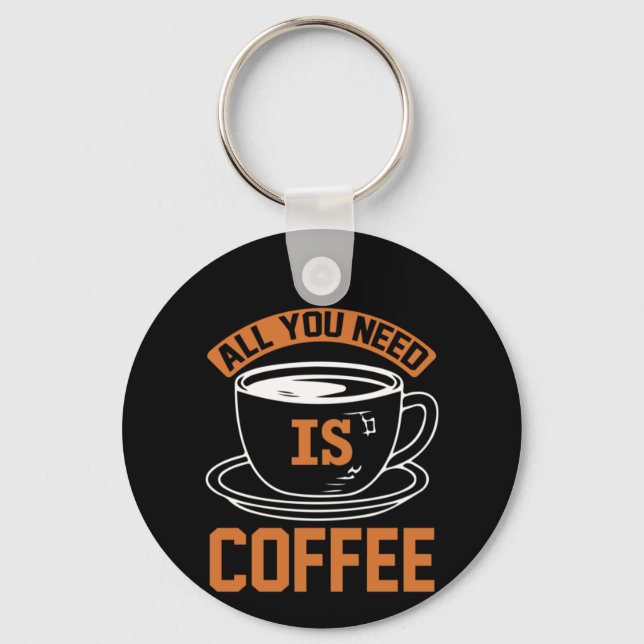 Coffee Art All You Need Is Coffee Key Ring (Front)