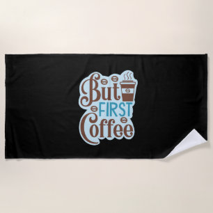 Coffee Art But First Coffee 3 Beach Towel