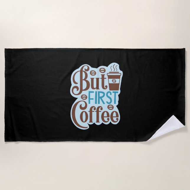 Coffee Art But First Coffee 3 Beach Towel (Front)
