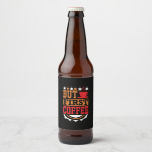 Coffee Art But First Coffee Beer Bottle Label
