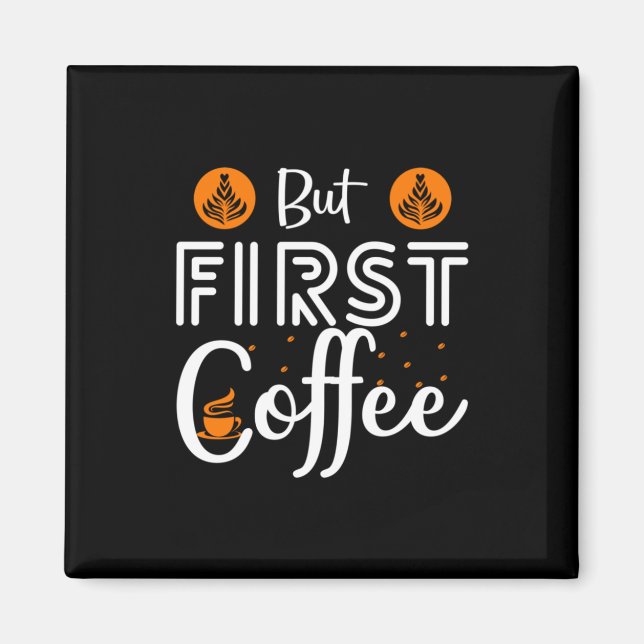Coffee Art But First Coffee Magnet (Front)