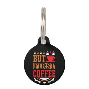 Coffee Art But First Coffee Pet Tag